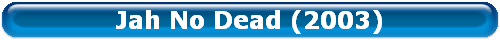 Jah No Dead (2003)